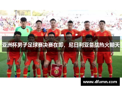 亚洲杯男子足球赛决赛在即，尼日利亚备战热火朝天